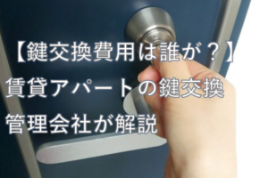 【鍵交換費用は誰が？】賃貸アパートの鍵交換-管理会社が解説