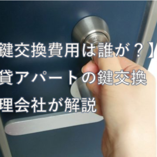 【鍵交換費用は誰が？】賃貸アパートの鍵交換-管理会社が解説