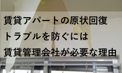 賃貸アパートの原状回復トラブルを防ぐには賃貸管理会社が必要な理由