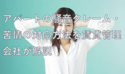 アパートの騒音クレーム・苦情の対応方法を賃貸管理会社が解説